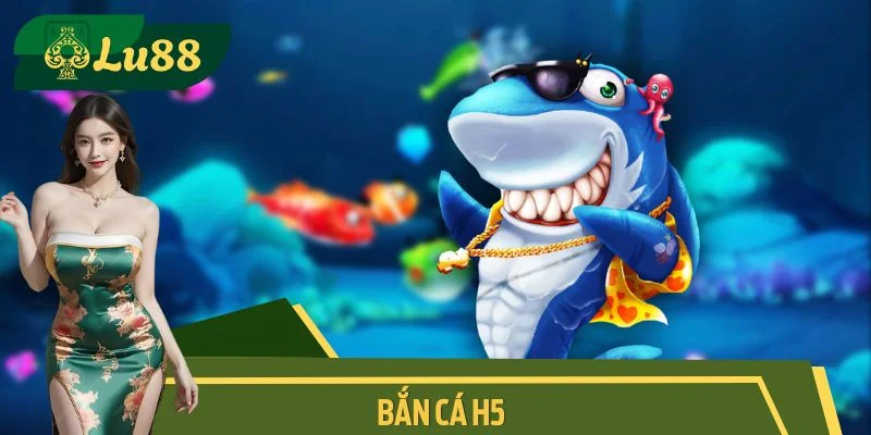 Bắn Cá H5 - Chinh Chiến Sân Chơi Đỉnh Cao Hiện Nay