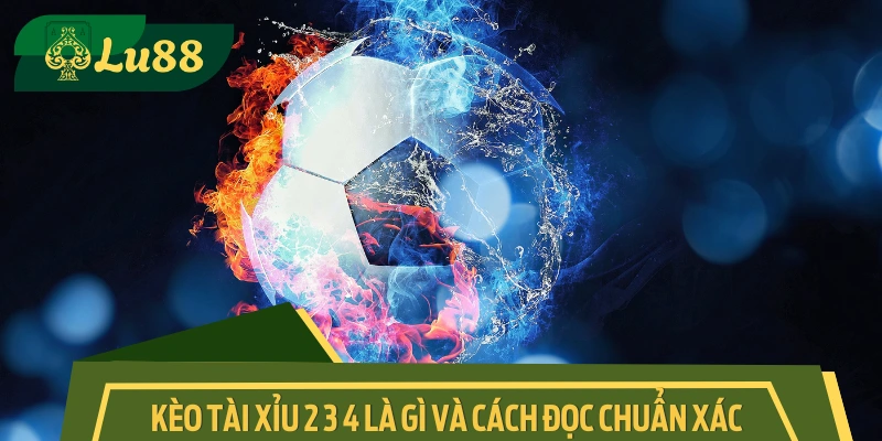 Làm quen với cách đọc kèo Tài Xỉu 2 3 4 trong cá cược bóng đá
