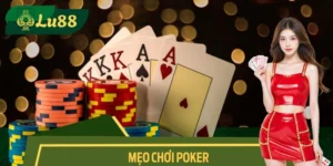 Mẹo Chơi Poker Chinh Phục Bàn Cờ Đỉnh Cao Cùng Lu88