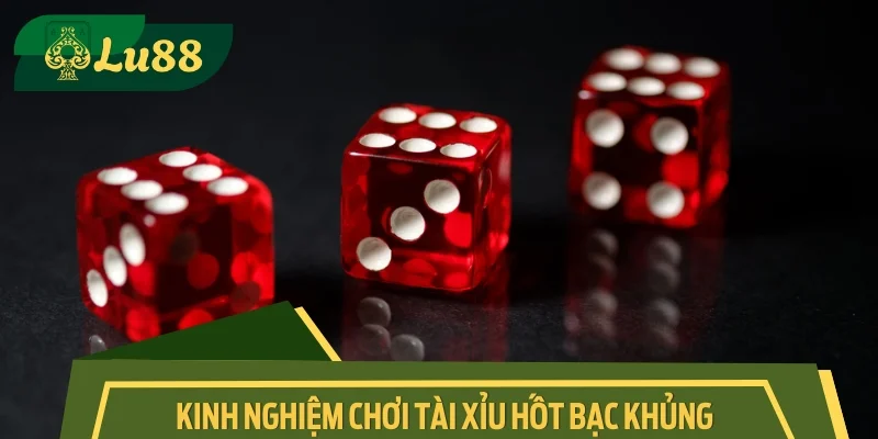 Kinh nghiệm chơi Tài xỉu hốt bạc khủng
